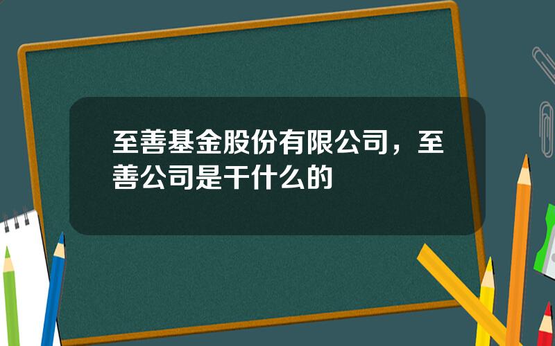 至善基金股份有限公司，至善公司是干什么的