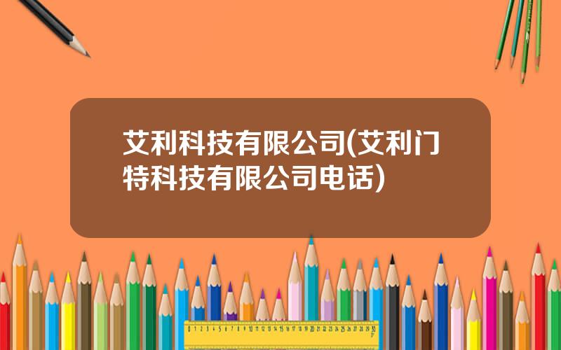 艾利科技有限公司(艾利门特科技有限公司电话)