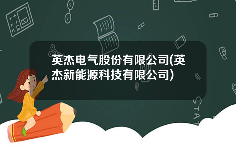 英杰电气股份有限公司(英杰新能源科技有限公司)