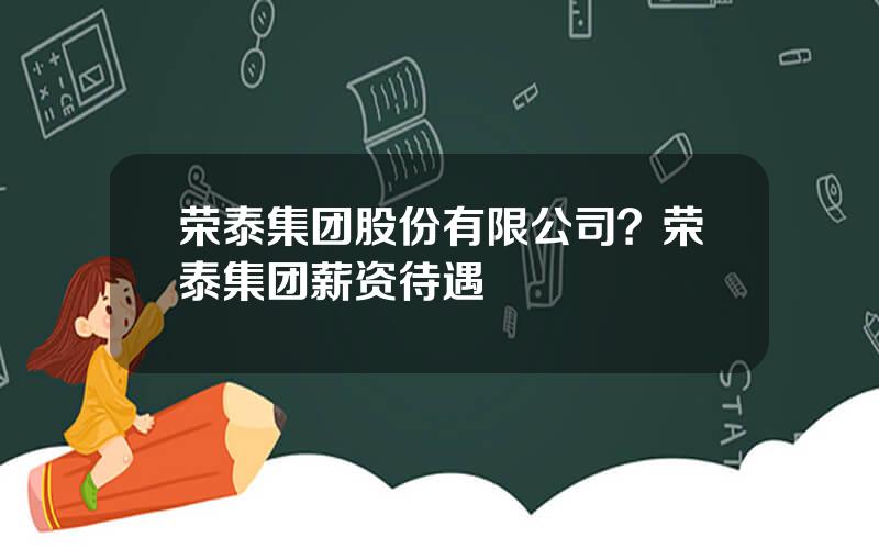 荣泰集团股份有限公司？荣泰集团薪资待遇