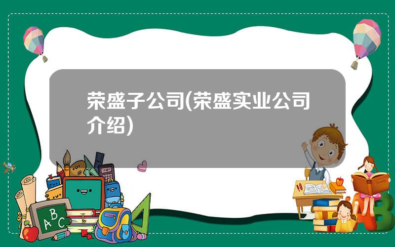 荣盛子公司(荣盛实业公司介绍)