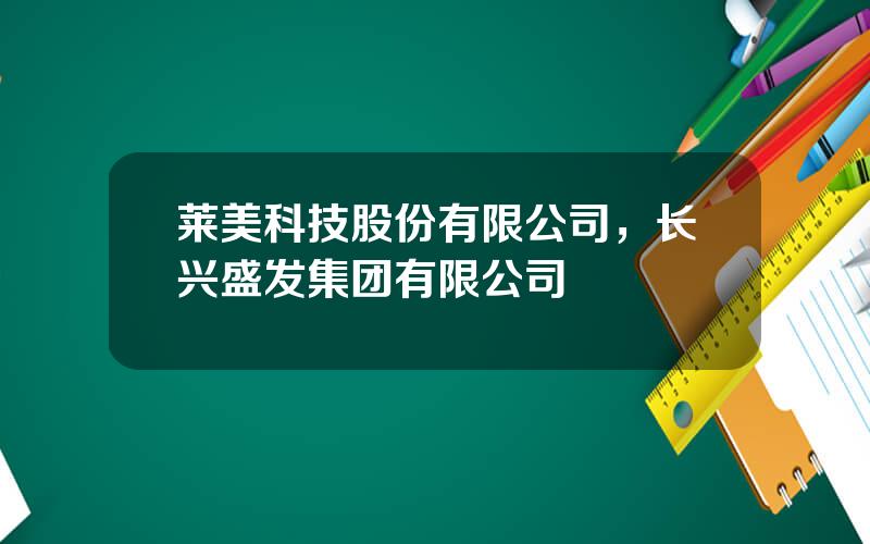 莱美科技股份有限公司，长兴盛发集团有限公司