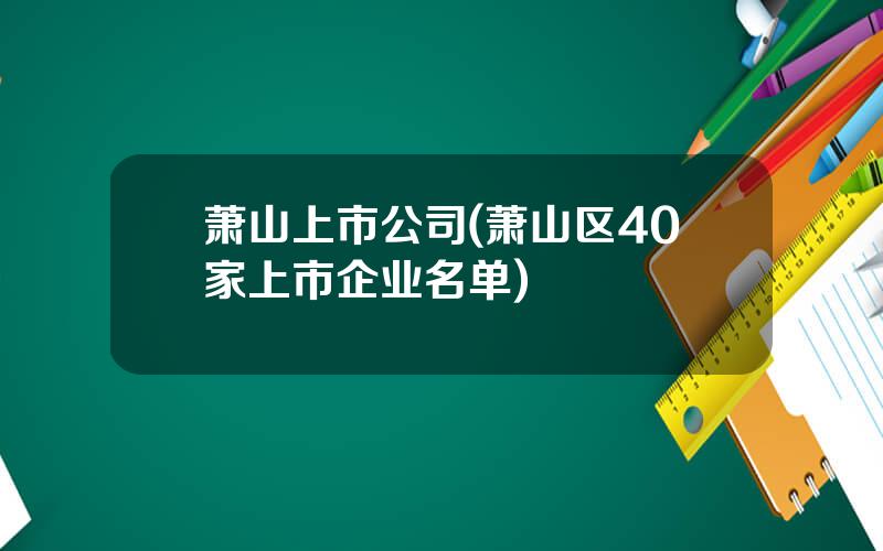 萧山上市公司(萧山区40家上市企业名单)