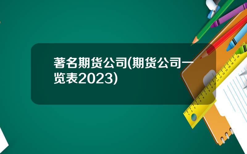 著名期货公司(期货公司一览表2023)