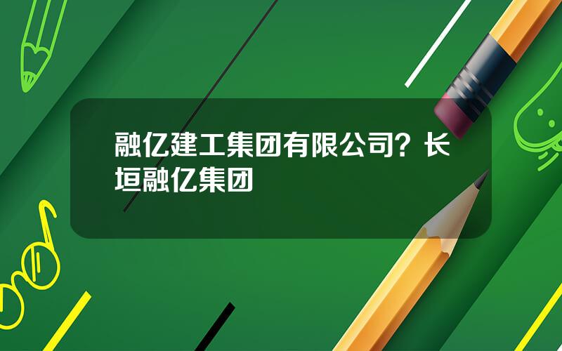 融亿建工集团有限公司？长垣融亿集团