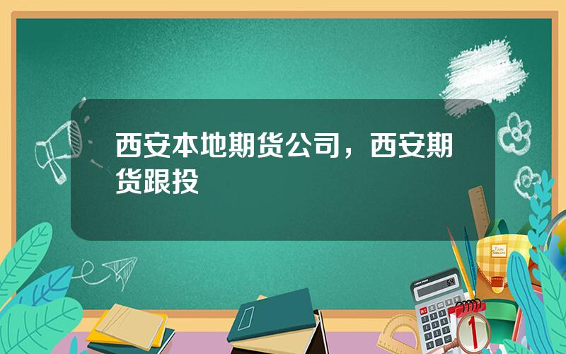 西安本地期货公司，西安期货跟投