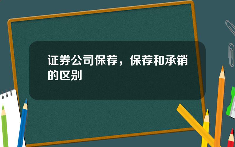 证券公司保荐，保荐和承销的区别