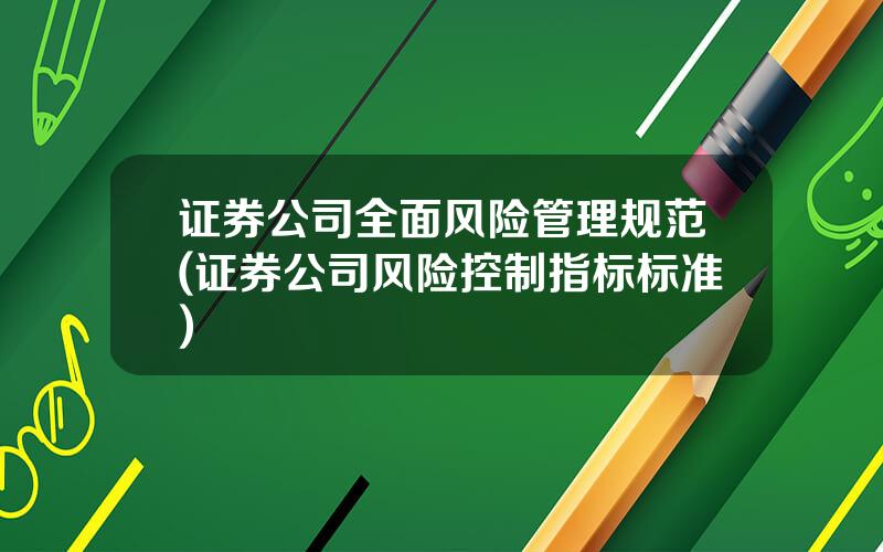 证券公司全面风险管理规范(证券公司风险控制指标标准)