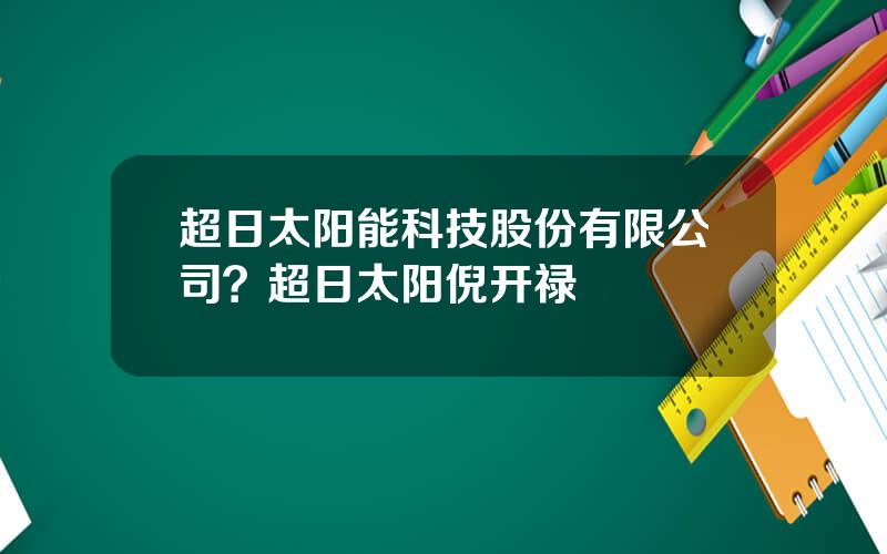 超日太阳能科技股份有限公司？超日太阳倪开禄