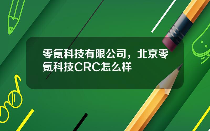 零氪科技有限公司，北京零氪科技CRC怎么样