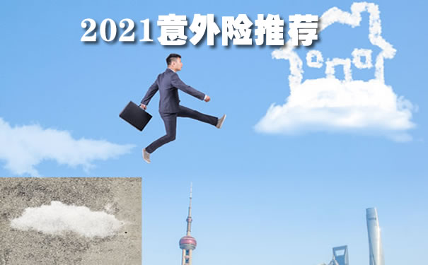 意外险怎么买合适？买哪个公司的好？2021意外险推荐