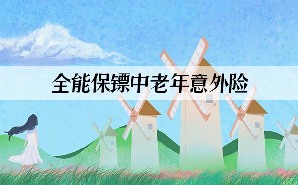 全能保镖中老年意外险怎么样？保什么？适合65岁的老年人投保吗？_1